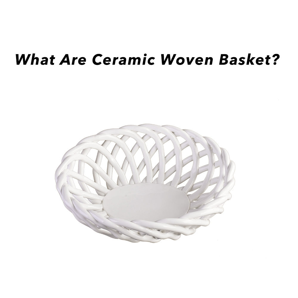 What Are Ceramic Woven Basket?