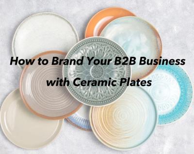How to Brand Your B2B Business with Ceramic Plates
